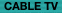 CABLE TV